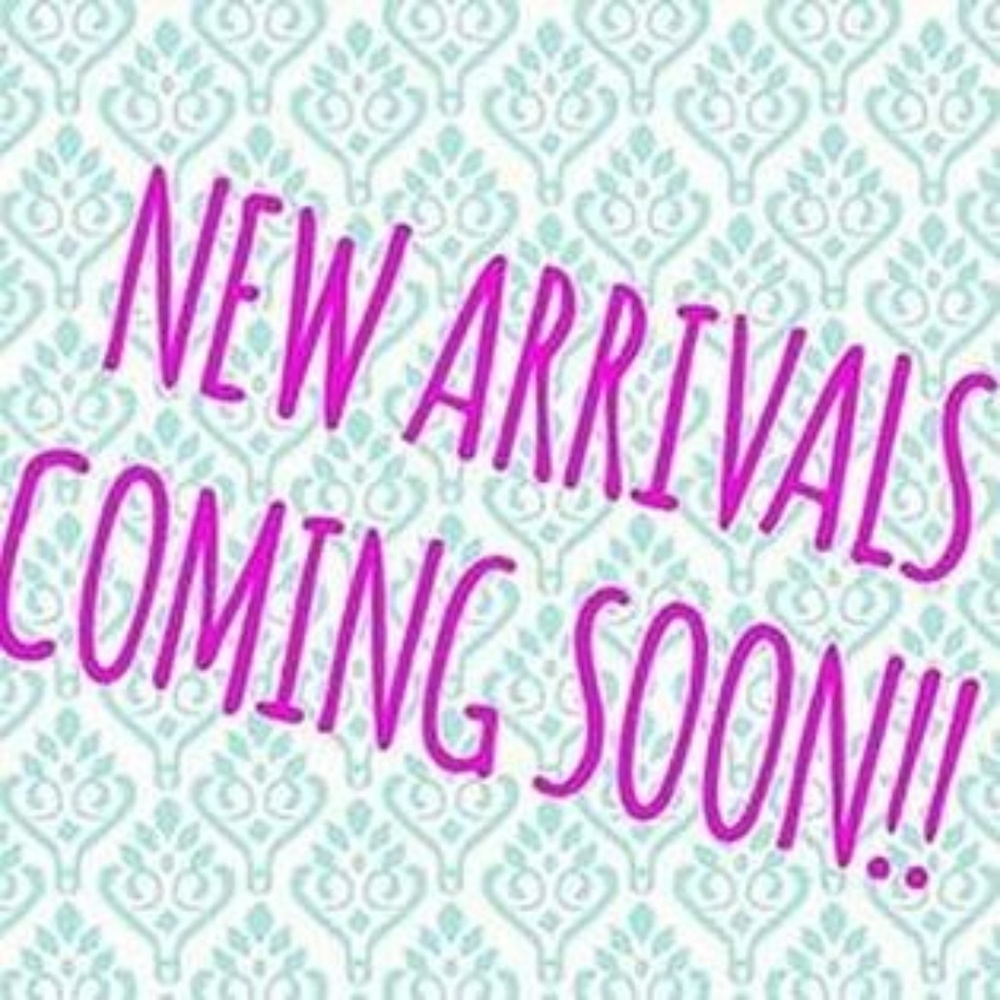 New Arrivals Coming Soon!!